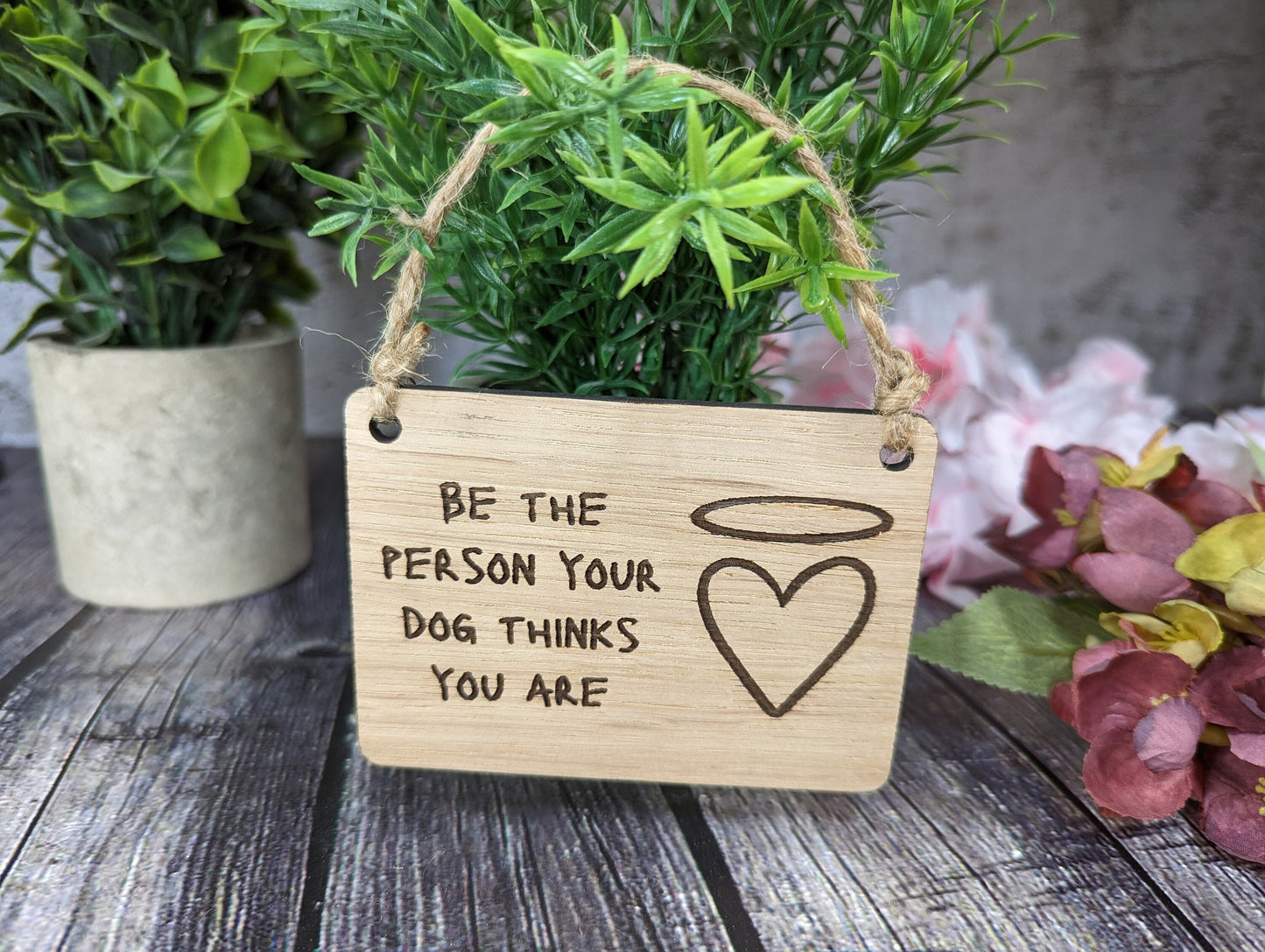 Be The Person Your Dog Thinks You Are - Wooden Sign