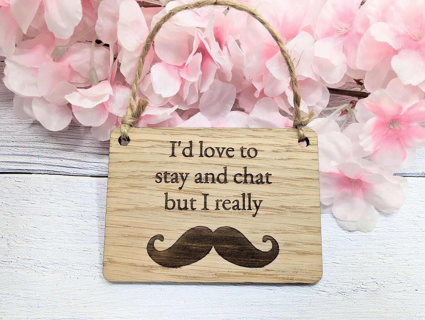 Wooden 'I'd Love to Stay and Chat But I Really Moustache' Sign - Witty Home Decor | Handcrafted in Wales, 4 Sizes Available