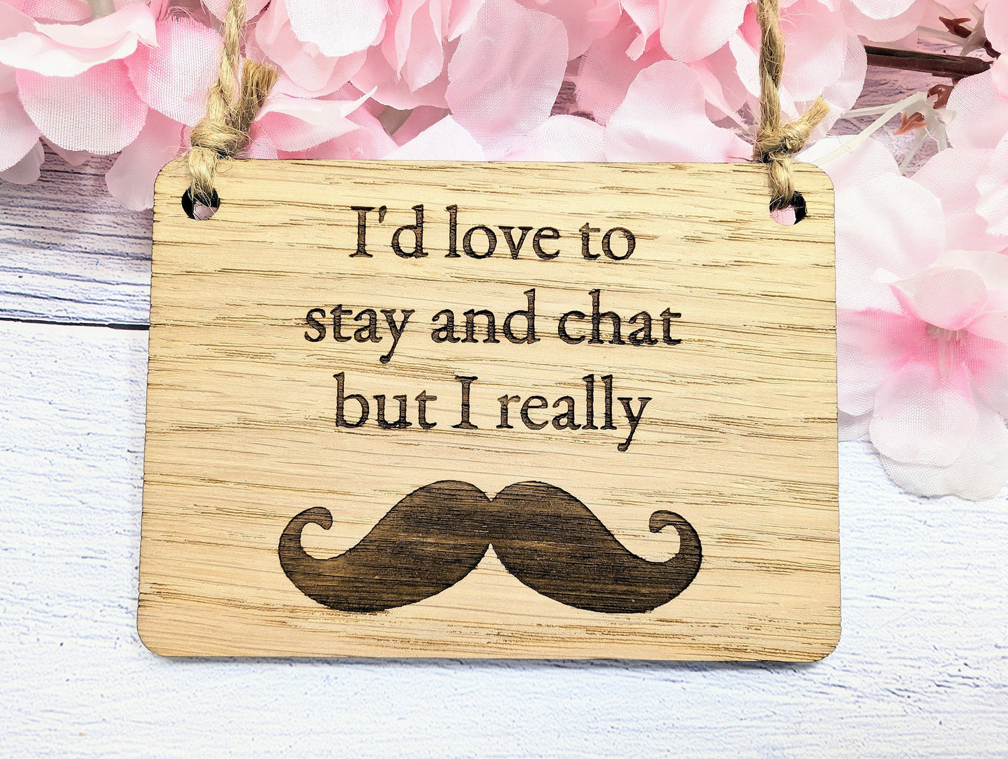 Wooden 'I'd Love to Stay and Chat But I Really Moustache' Sign - Witty Home Decor | Handcrafted in Wales, 4 Sizes Available