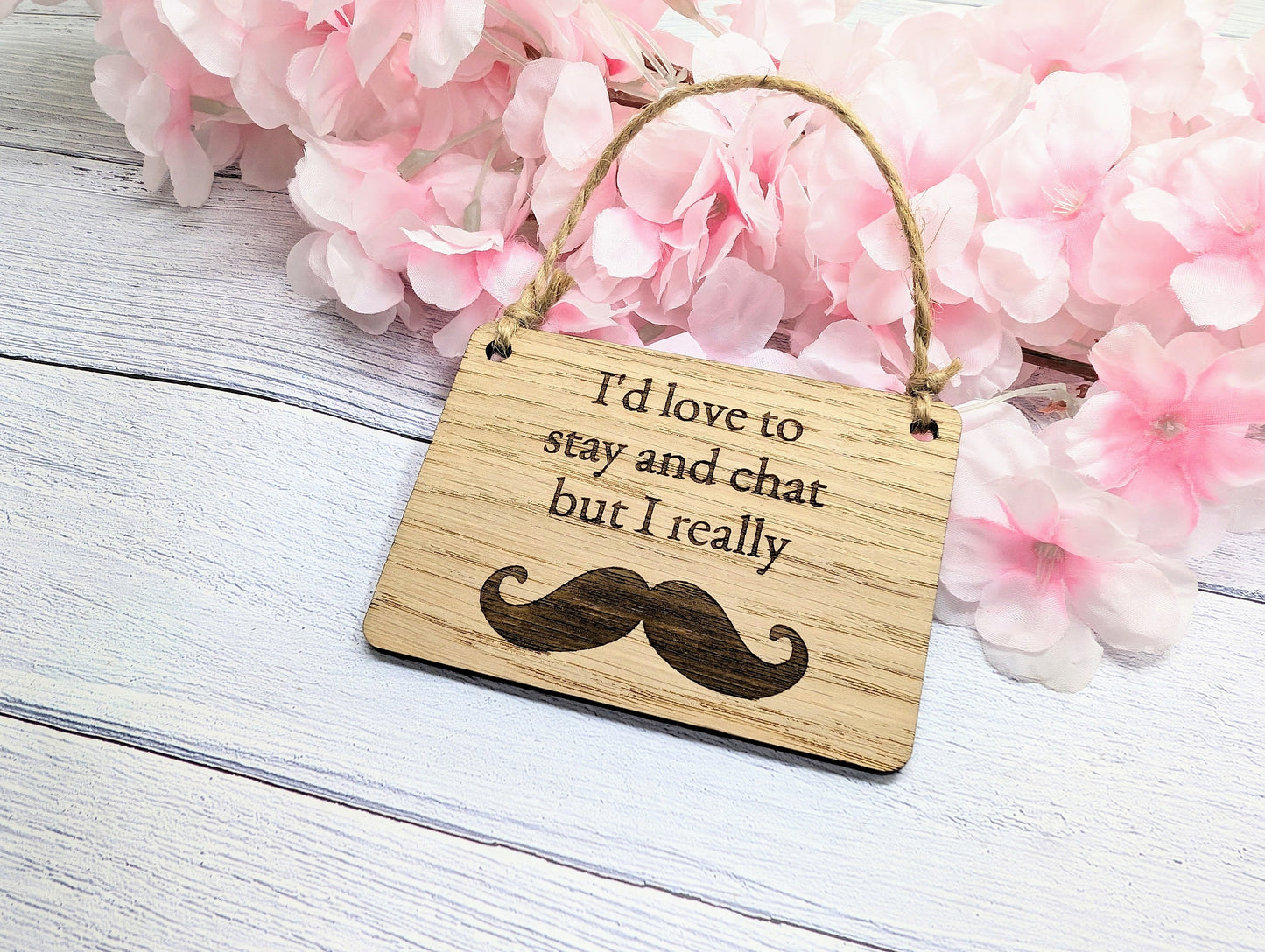 Wooden 'I'd Love to Stay and Chat But I Really Moustache' Sign - Witty Home Decor | Handcrafted in Wales, 4 Sizes Available