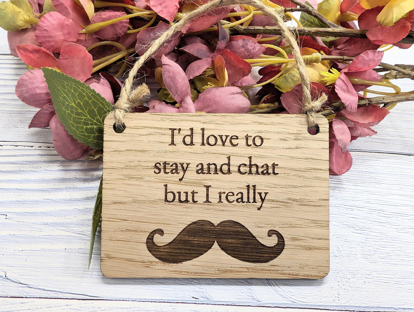 Wooden 'I'd Love to Stay and Chat But I Really Moustache' Sign - Witty Home Decor | Handcrafted in Wales, 4 Sizes Available