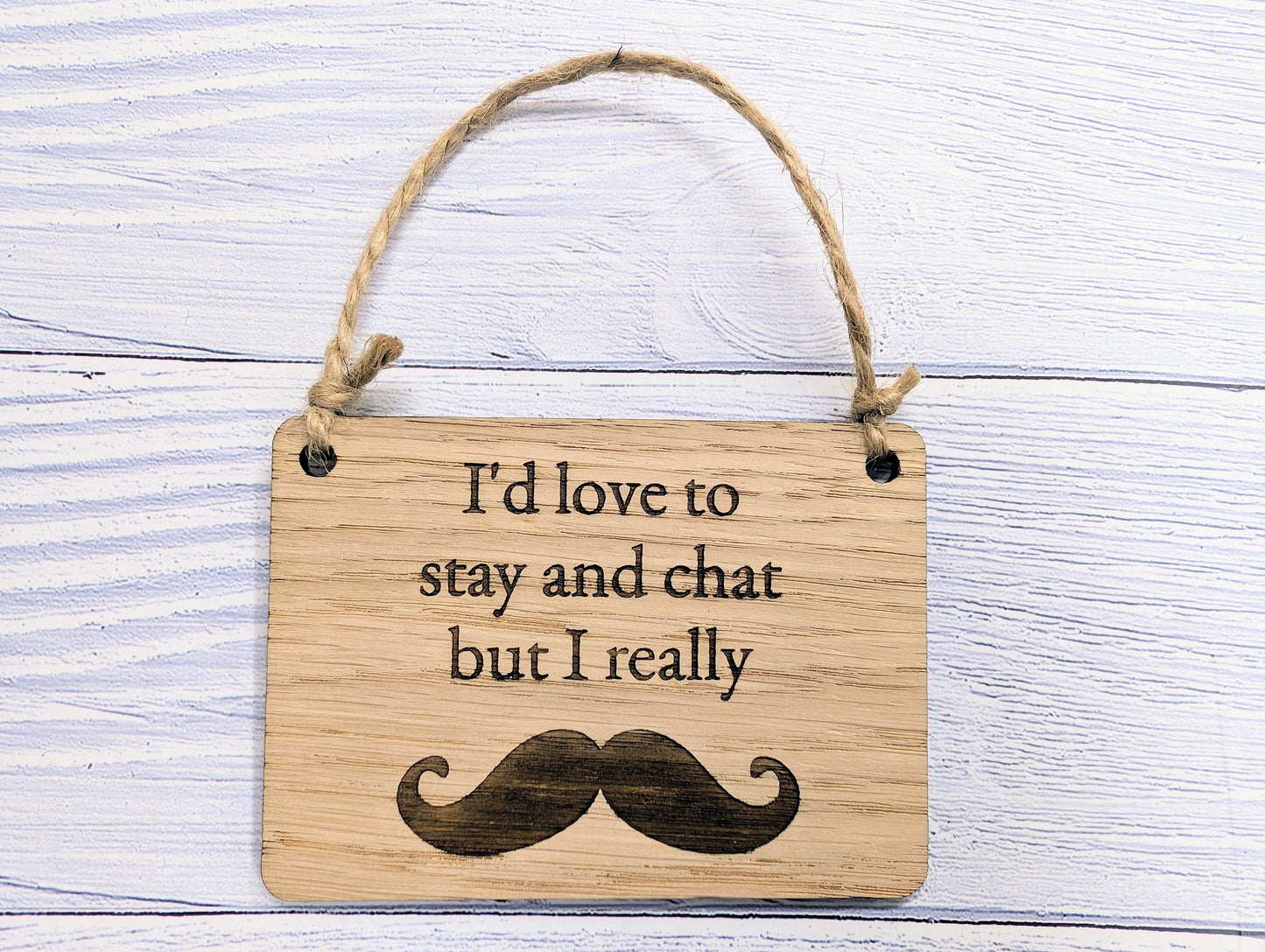 Wooden 'I'd Love to Stay and Chat But I Really Moustache' Sign - Witty Home Decor | Handcrafted in Wales, 4 Sizes Available