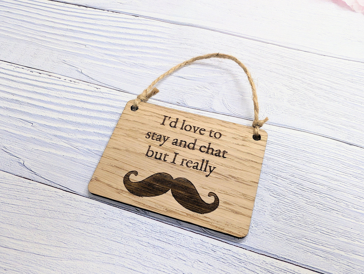 Wooden 'I'd Love to Stay and Chat But I Really Moustache' Sign - Witty Home Decor | Handcrafted in Wales, 4 Sizes Available