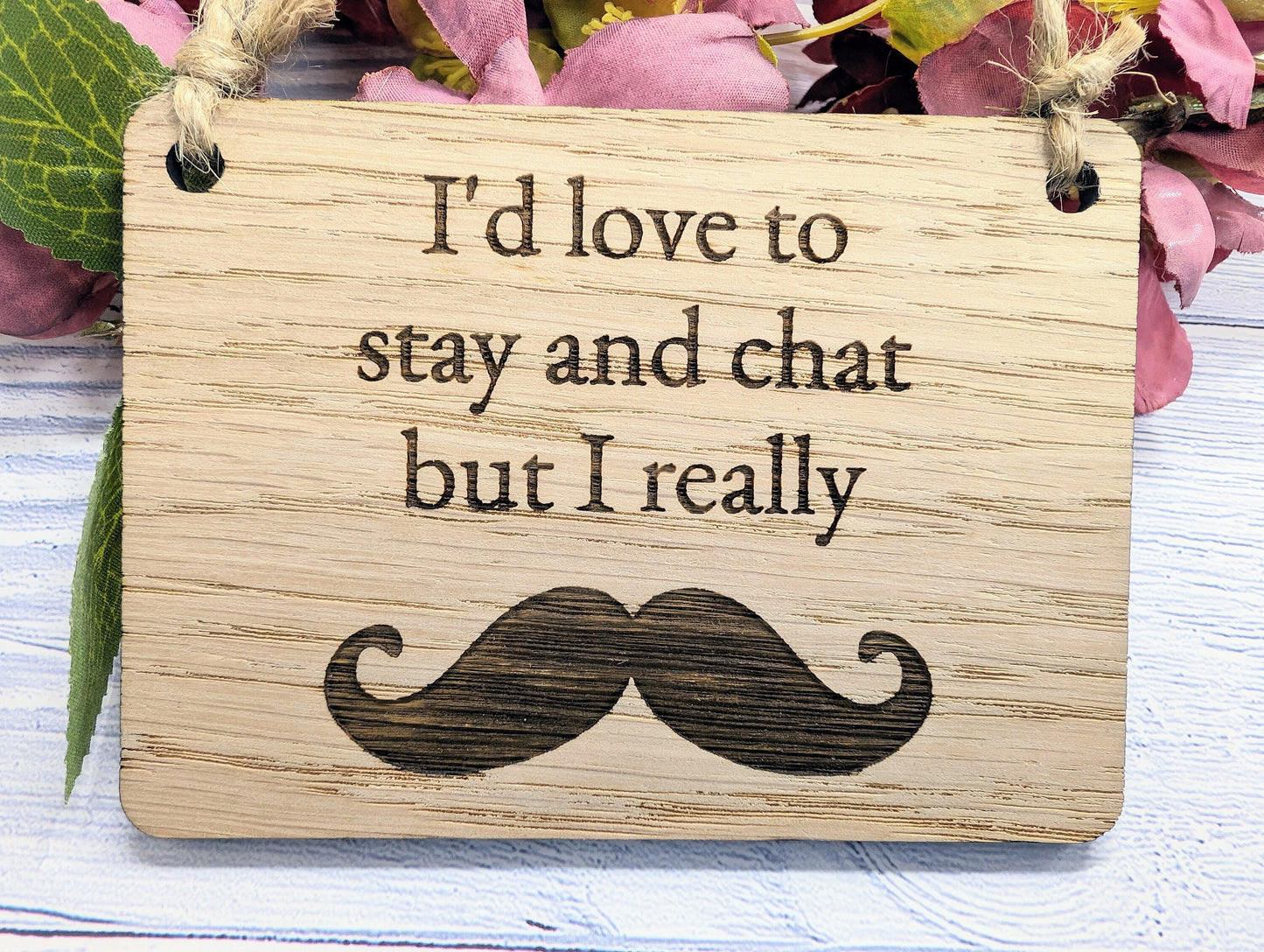 Wooden 'I'd Love to Stay and Chat But I Really Moustache' Sign - Witty Home Decor | Handcrafted in Wales, 4 Sizes Available