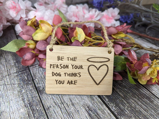 Be The Person Your Dog Thinks You Are - Wooden Sign | Wooden Hanging Sign for Dog Lovers | Doggy Birthday Gift | Bar Sign | Door Sign - CherryGroveCraft