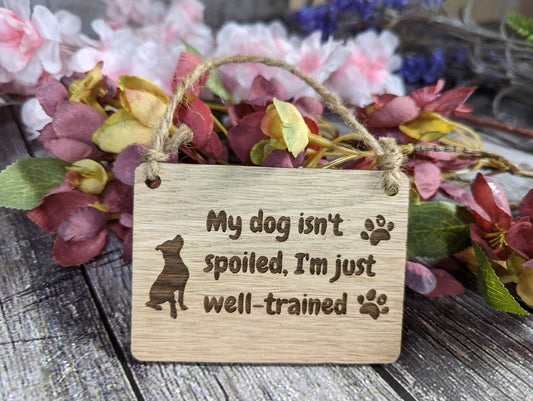 My Dog isn't Spoiled, I'm Just Well Trained - Wooden Sign | Wooden Hanging Sign for Dog Lovers | Doggy Birthday Gift | Bar Sign | Door Sign - CherryGroveCraft
